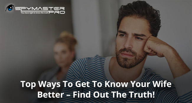 Top Ways to Get to Know Your Wife Better | Spymaster Pro