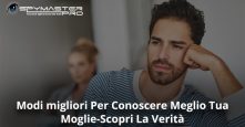 Modi migliori per conoscere meglio tua moglie-scopri la verità!